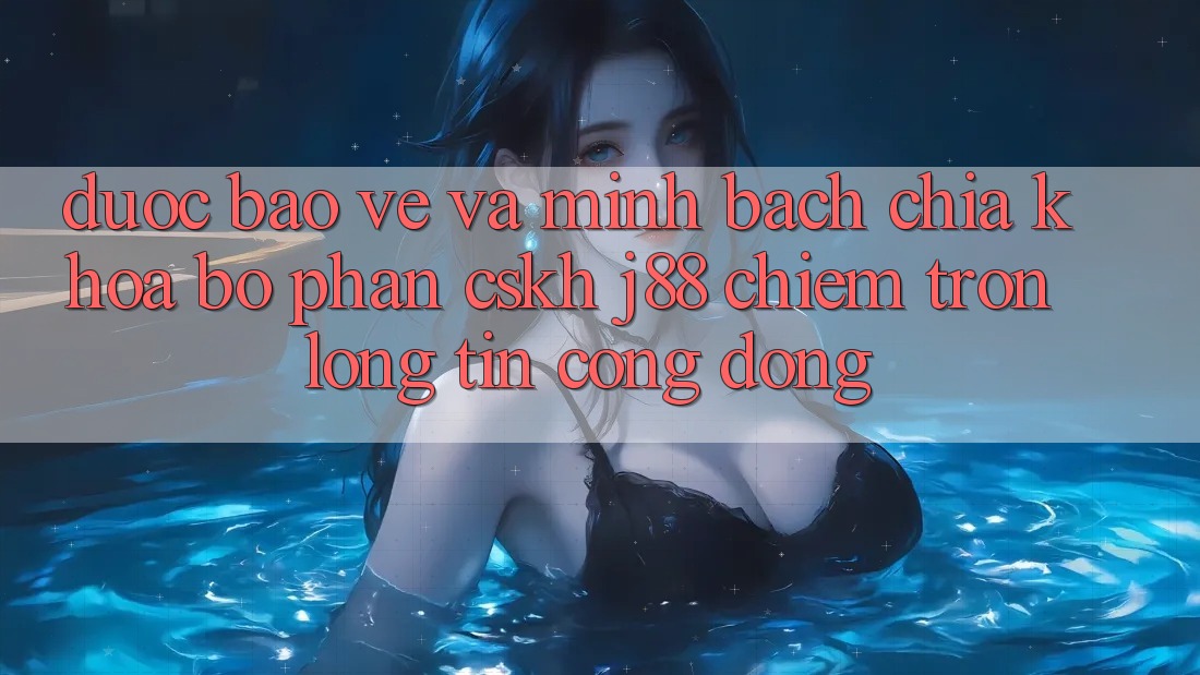 Được bảo vệ Và Minh bạch: Chìa Khóa Bộ phận CSKH j88 Chiếm Trọn Lòng Tin Cộng Đồng