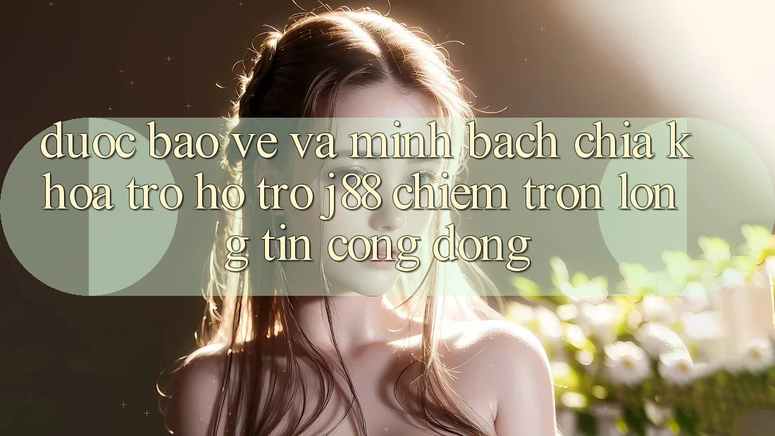 Được bảo vệ Và Minh Bạch: Chìa Khóa Trợ hỗ trợ j88 Chiếm Trọn Lòng Tin Cộng Đồng
