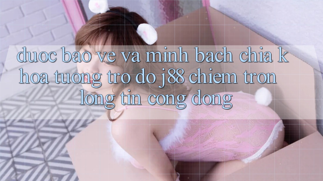 Được bảo vệ Và Minh Bạch: Chìa Khóa Tương trợ đỡ j88 Chiếm Trọn Lòng Tin Cộng Đồng