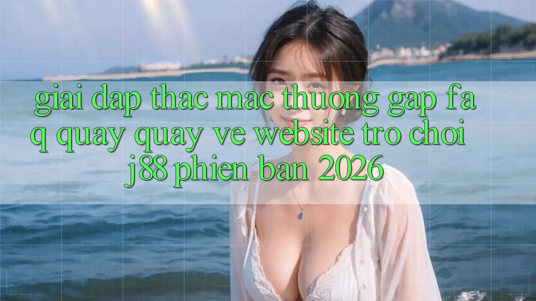 Giải Đáp Thắc Mắc Thường Gặp (FAQ) Quay quay về Website Trò chơi j88 Phiên Bản 2026