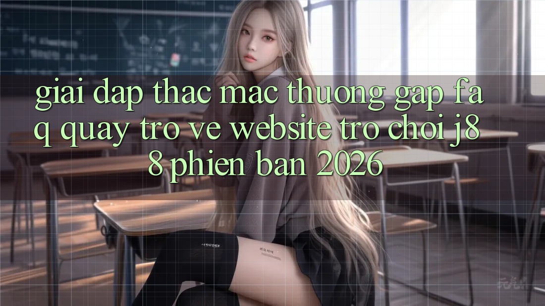 Giải Đáp Thắc Mắc Thường Gặp (FAQ) Quay trở về Website Trò chơi j88 Phiên Bản 2026