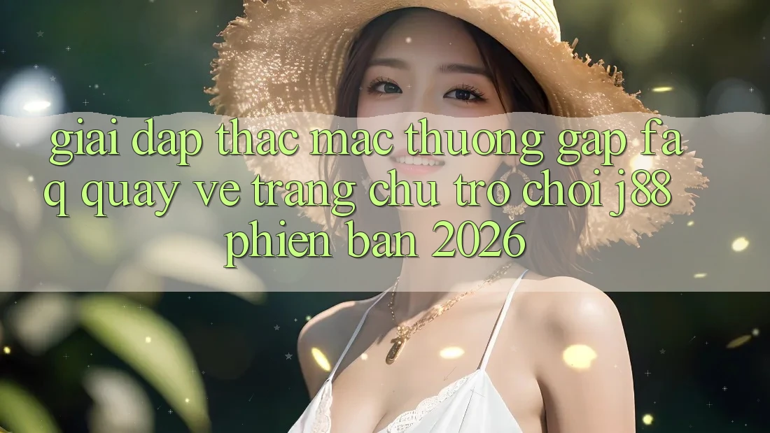 Giải Đáp Thắc Mắc Thường Gặp (FAQ) Quay về Trang chủ Trò chơi j88 Phiên Bản 2026