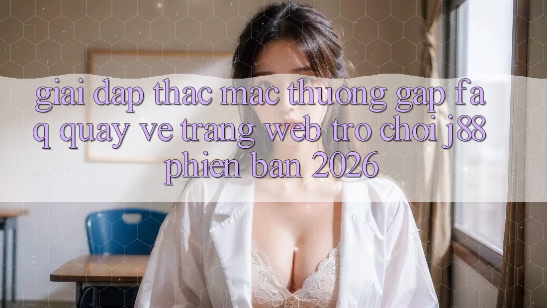 Giải Đáp Thắc Mắc Thường Gặp (FAQ) Quay về Trang web Trò chơi j88 Phiên Bản 2026 Giải Đáp Thắc Mắc Thường Gặp (FAQ) Quay về Trang web Trò chơi j88 Phiên Bản 2026