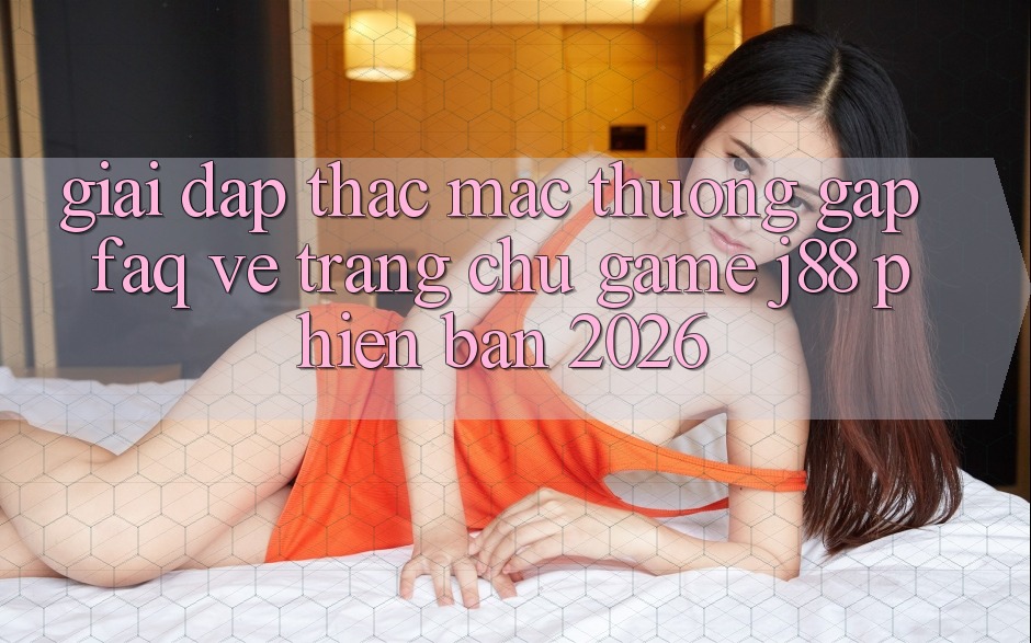 Giải Đáp Thắc Mắc Thường Gặp (FAQ) Về Trang chủ Game j88 Phiên Bản 2026 Giải Đáp Thắc Mắc Thường Gặp (FAQ) Về Trang chủ Game j88 Phiên Bản 2026