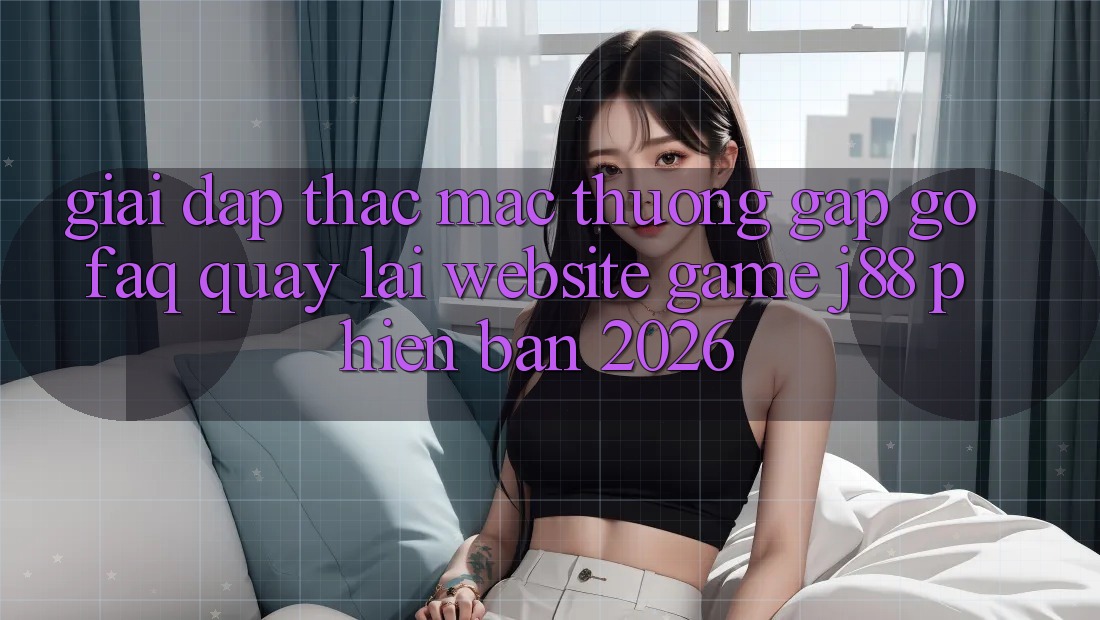 Giải Đáp Thắc Mắc Thường Gặp gỡ (FAQ) Quay lại Website Game j88 Phiên Bản 2026