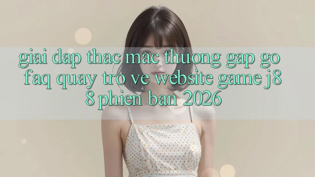 Giải Đáp Thắc Mắc Thường Gặp gỡ (FAQ) Quay trở về Website Game j88 Phiên Bản 2026