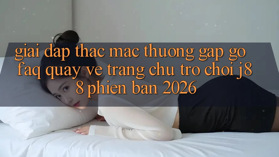 Giải Đáp Thắc Mắc Thường Gặp gỡ (FAQ) Quay về Trang chủ Trò chơi j88 Phiên Bản 2026 Giải Đáp Thắc Mắc Thường Gặp gỡ (FAQ) Quay về Trang chủ Trò chơi j88 Phiên Bản 2026
