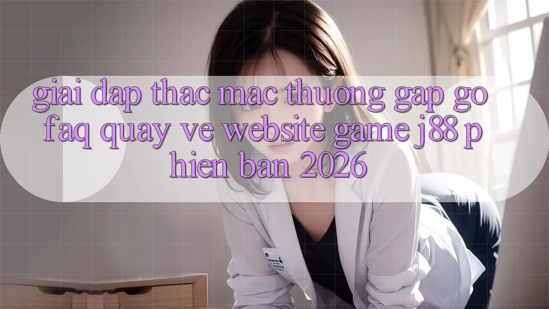 Giải Đáp Thắc Mắc Thường Gặp gỡ (FAQ) Quay về Website Game j88 Phiên Bản 2026