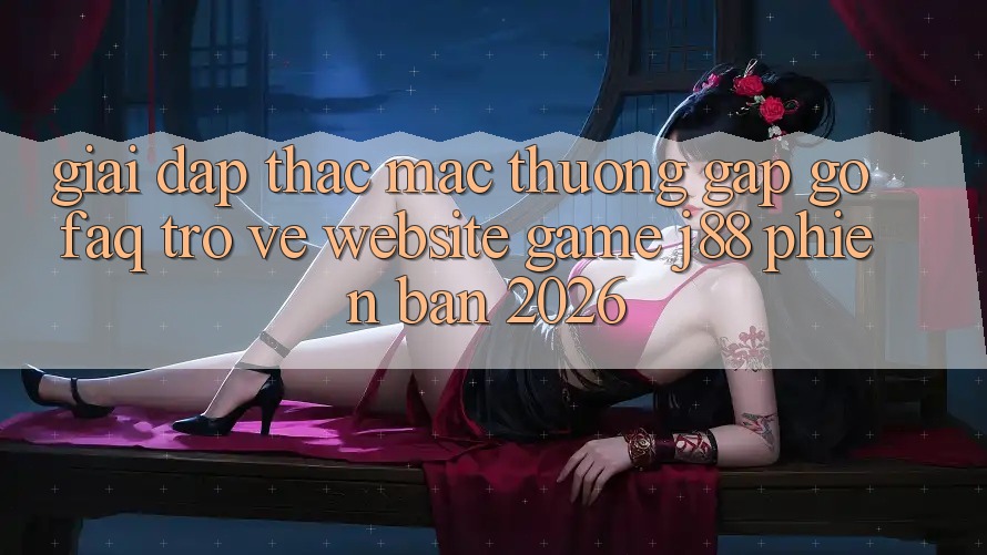 Giải Đáp Thắc Mắc Thường Gặp gỡ (FAQ) Trở về Website Game j88 Phiên Bản 2026