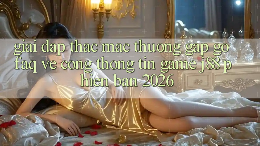 Giải Đáp Thắc Mắc Thường Gặp gỡ (FAQ) Về Cổng thông tin Game j88 Phiên Bản 2026