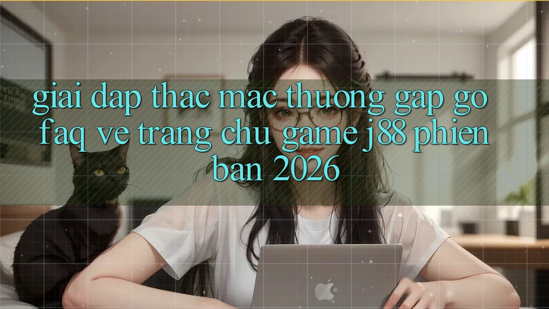 Giải Đáp Thắc Mắc Thường Gặp gỡ (FAQ) Về Trang chủ Game j88 Phiên Bản 2026 Giải Đáp Thắc Mắc Thường Gặp gỡ (FAQ) Về Trang chủ Game j88 Phiên Bản 2026