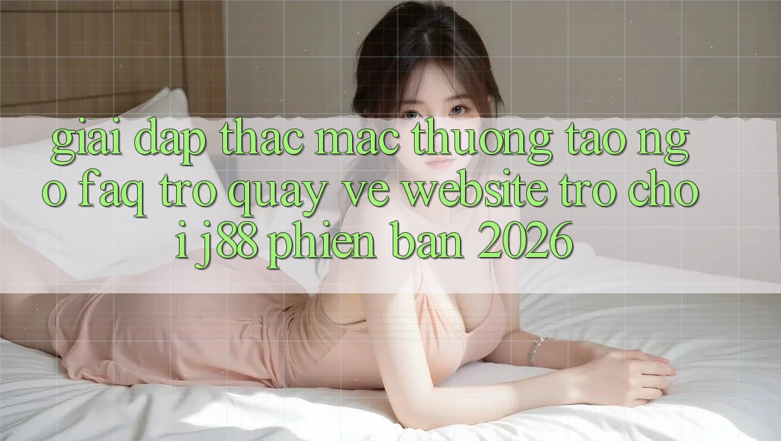 Giải Đáp Thắc Mắc Thường Tao ngộ (FAQ) Trở quay về Website Trò chơi j88 Phiên Bản 2026