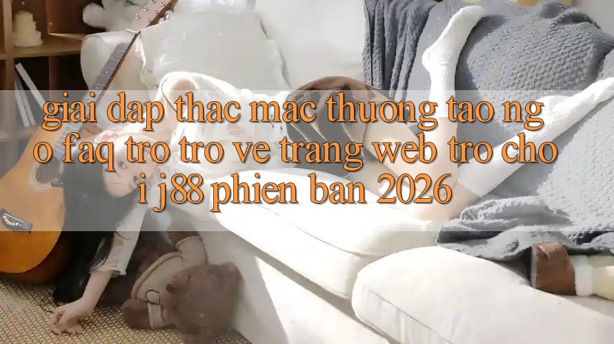 Giải Đáp Thắc Mắc Thường Tao ngộ (FAQ) Trở trở về Trang web Trò chơi j88 Phiên Bản 2026 Giải Đáp Thắc Mắc Thường Tao ngộ (FAQ) Trở trở về Trang web Trò chơi j88 Phiên Bản 2026