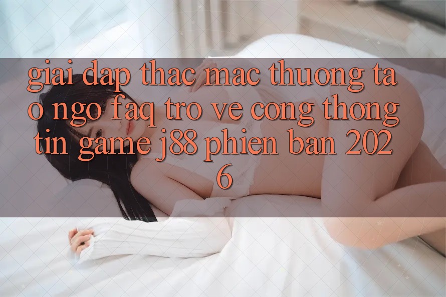 Giải Đáp Thắc Mắc Thường Tao ngộ (FAQ) Trở về Cổng thông tin Game j88 Phiên Bản 2026 Giải Đáp Thắc Mắc Thường Tao ngộ (FAQ) Trở về Cổng thông tin Game j88 Phiên Bản 2026