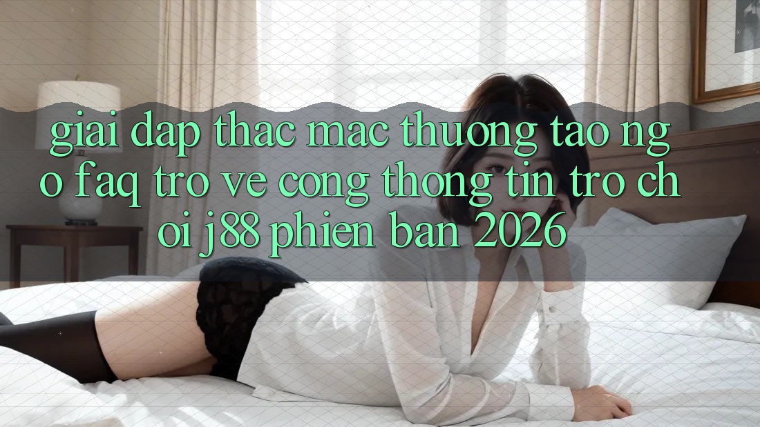 Giải Đáp Thắc Mắc Thường Tao ngộ (FAQ) Trở về Cổng thông tin Trò chơi j88 Phiên Bản 2026