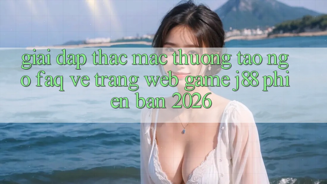 Giải Đáp Thắc Mắc Thường Tao ngộ (FAQ) Về Trang web Game j88 Phiên Bản 2026