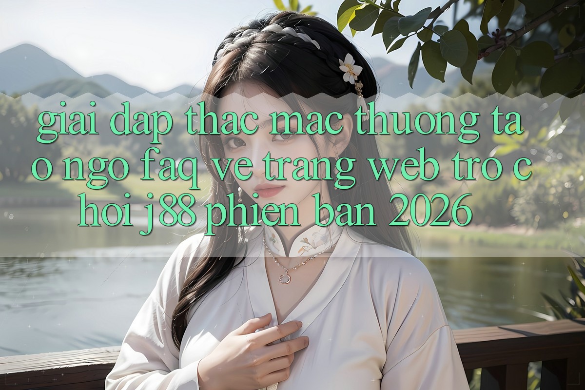 Giải Đáp Thắc Mắc Thường Tao ngộ (FAQ) Về Trang web Trò chơi j88 Phiên Bản 2026