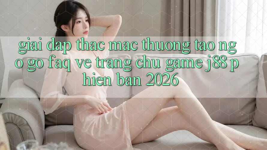 Giải Đáp Thắc Mắc Thường Tao ngộ gỡ (FAQ) Về Trang chủ Game j88 Phiên Bản 2026 Giải Đáp Thắc Mắc Thường Tao ngộ gỡ (FAQ) Về Trang chủ Game j88 Phiên Bản 2026