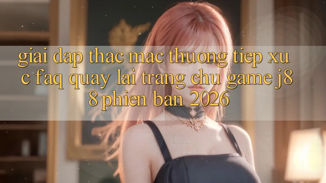 Giải Đáp Thắc Mắc Thường Tiếp xúc (FAQ) Quay lại Trang chủ Game j88 Phiên Bản 2026