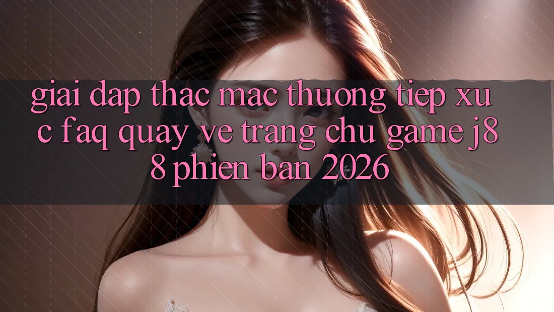 Giải Đáp Thắc Mắc Thường Tiếp xúc (FAQ) Quay về Trang chủ Game j88 Phiên Bản 2026 Giải Đáp Thắc Mắc Thường Tiếp xúc (FAQ) Quay về Trang chủ Game j88 Phiên Bản 2026