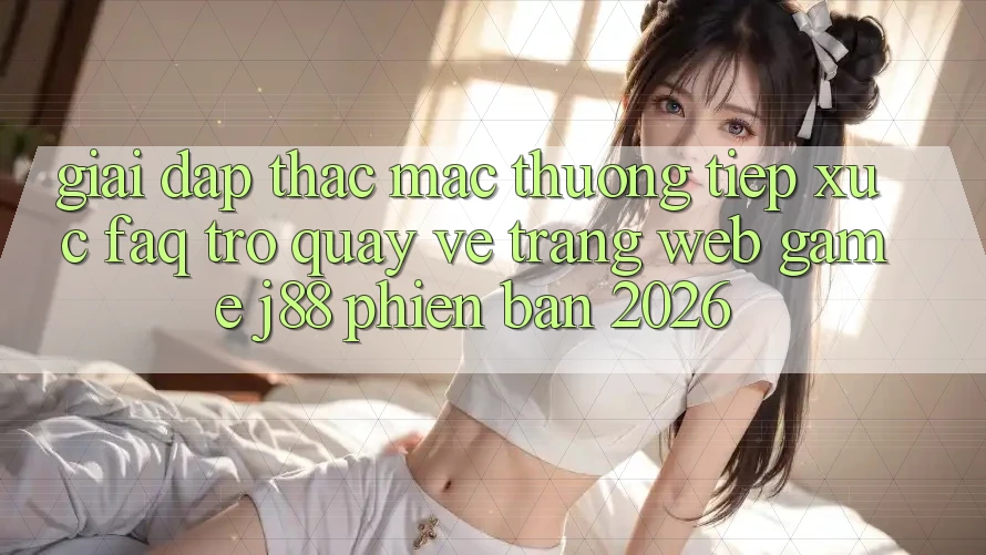 Giải Đáp Thắc Mắc Thường Tiếp xúc (FAQ) Trở quay về Trang web Game j88 Phiên Bản 2026