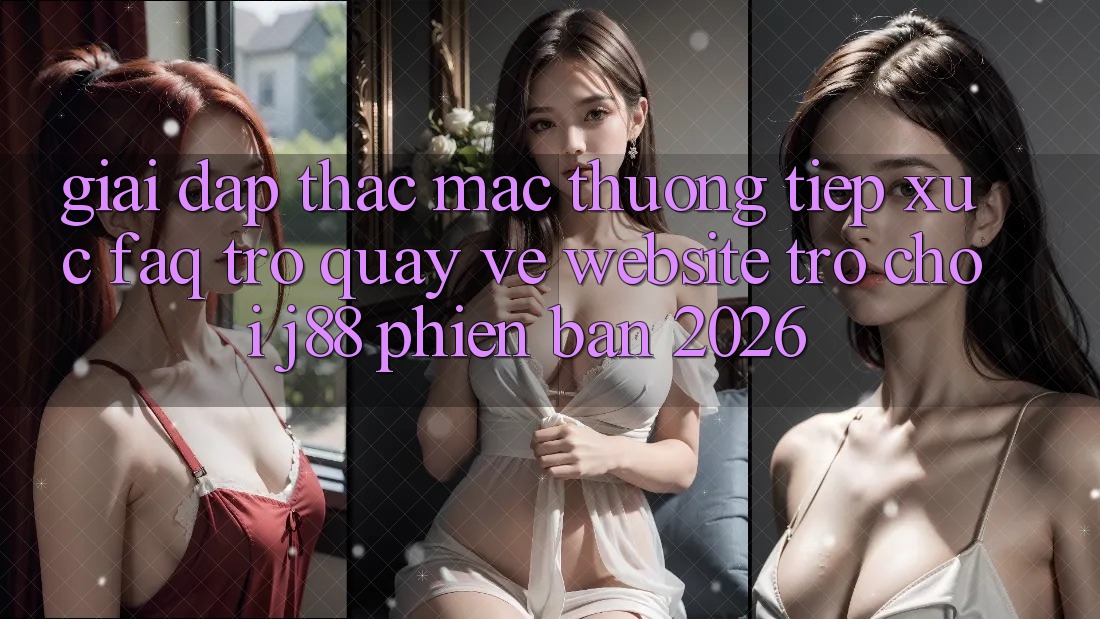 Giải Đáp Thắc Mắc Thường Tiếp xúc (FAQ) Trở quay về Website Trò chơi j88 Phiên Bản 2026
