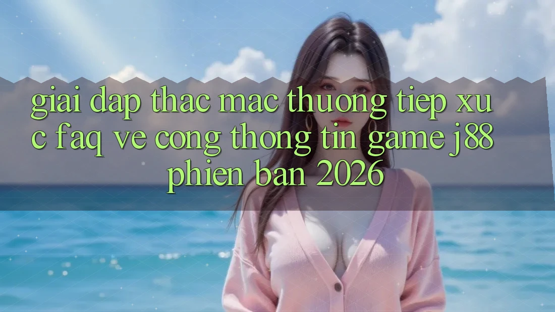 Giải Đáp Thắc Mắc Thường Tiếp xúc (FAQ) Về Cổng thông tin Game j88 Phiên Bản 2026