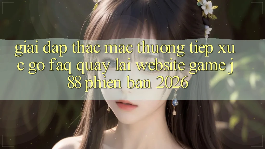 Giải Đáp Thắc Mắc Thường Tiếp xúc gỡ (FAQ) Quay lại Website Game j88 Phiên Bản 2026