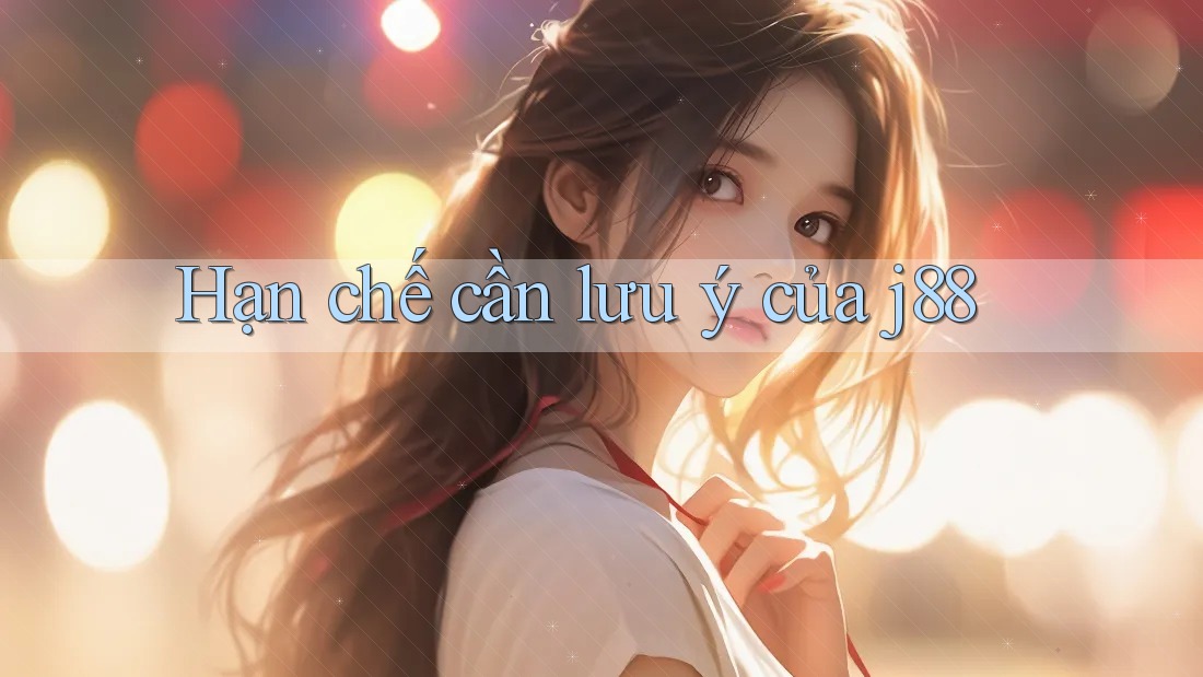 Hạn chế cần lưu ý của j88