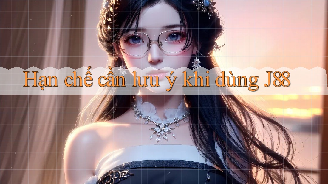 Hạn chế cần lưu ý khi dùng J88