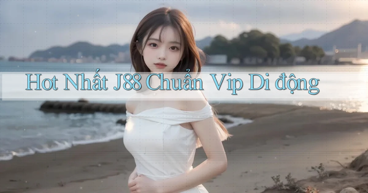 hot nhất j88 chuẩn vip di động