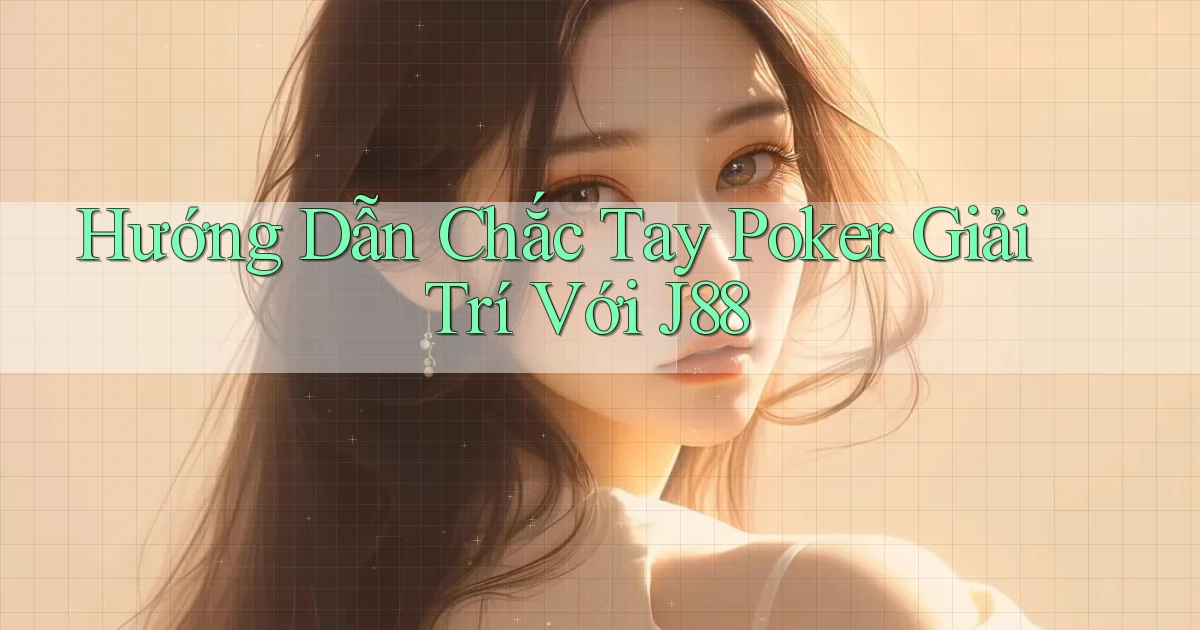 hướng dẫn chắc tay poker giải trí với j88