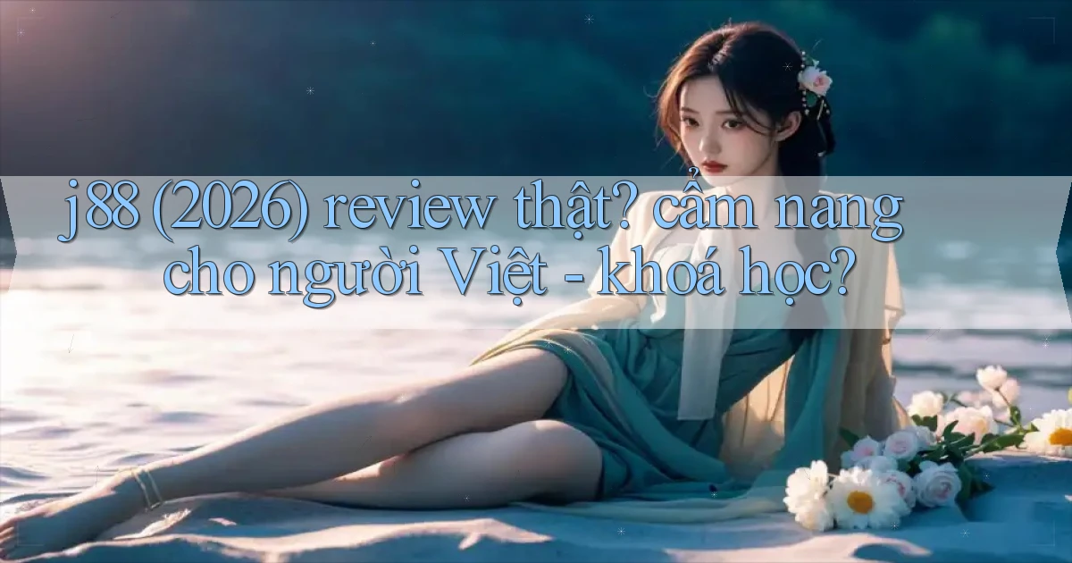 j88 (2026) review thật cẩm nang cho người Việt   khoá học