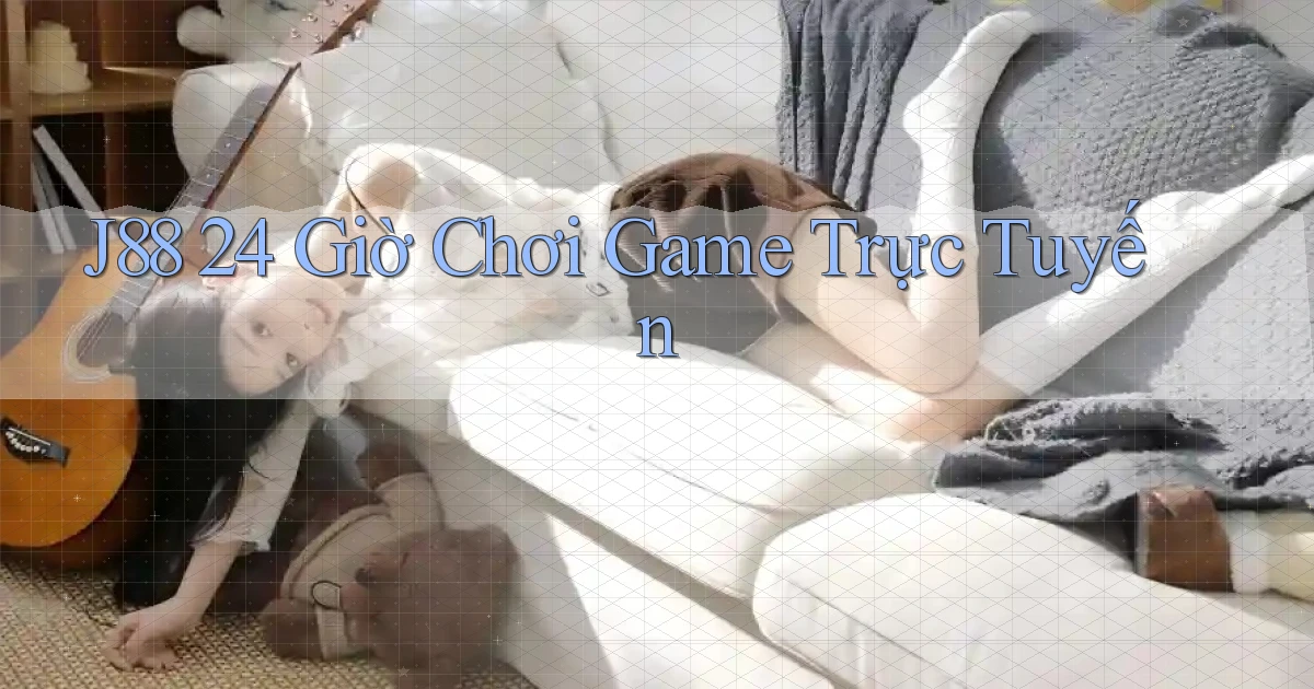 j88 24 giờ chơi game trực tuyến