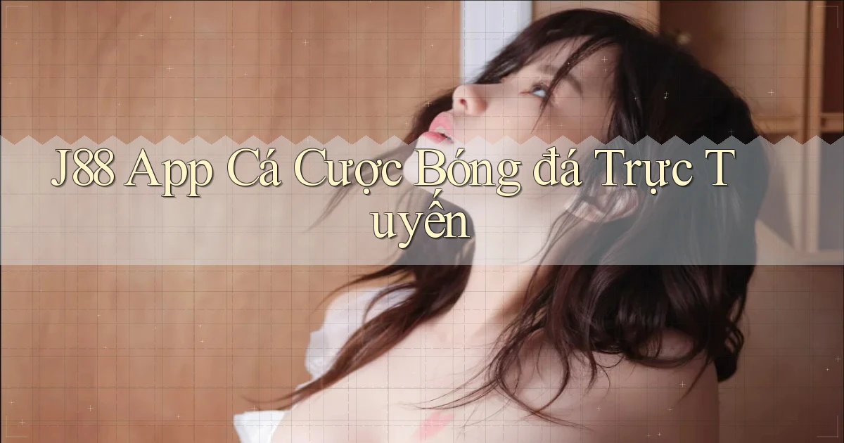j88 app cá cược bóng đá trực tuyến