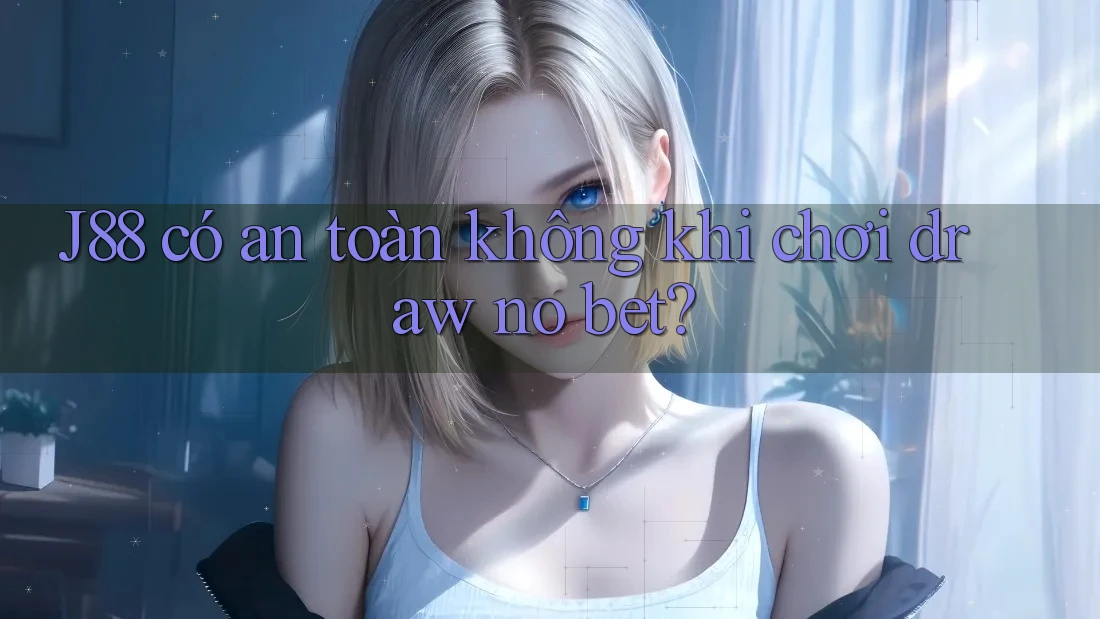 J88 có an toàn không khi chơi draw no bet?