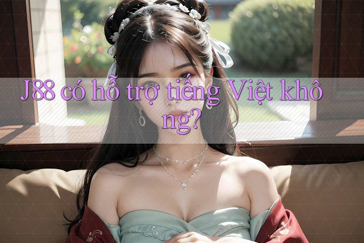 J88 có hỗ trợ tiếng Việt không?