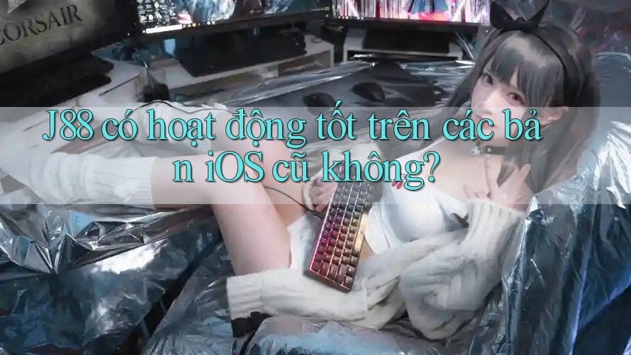 J88 có hoạt động tốt trên các bản iOS cũ không?