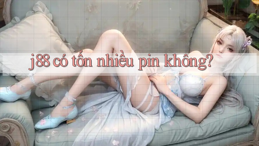 j88 có tốn nhiều pin không? j88 có tốn nhiều pin không?