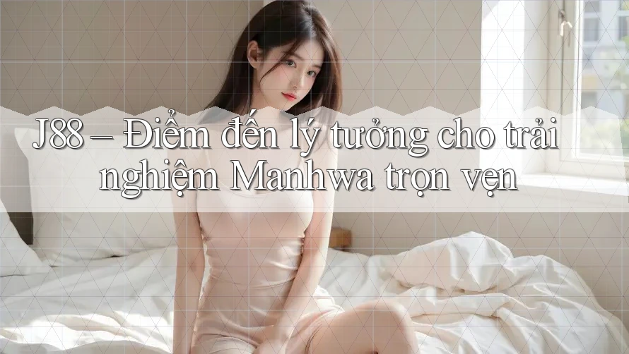 J88 – Điểm đến lý tưởng cho trải nghiệm Manhwa trọn vẹn