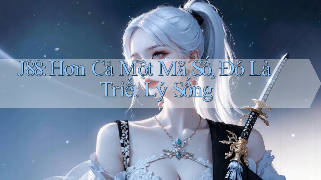 J88: Hơn Cả Một Mã Số, Đó Là Triết Lý Sống