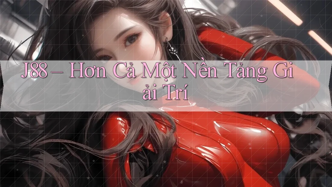 J88 – Hơn Cả Một Nền Tảng Giải Trí J88 – Hơn Cả Một Nền Tảng Giải Trí