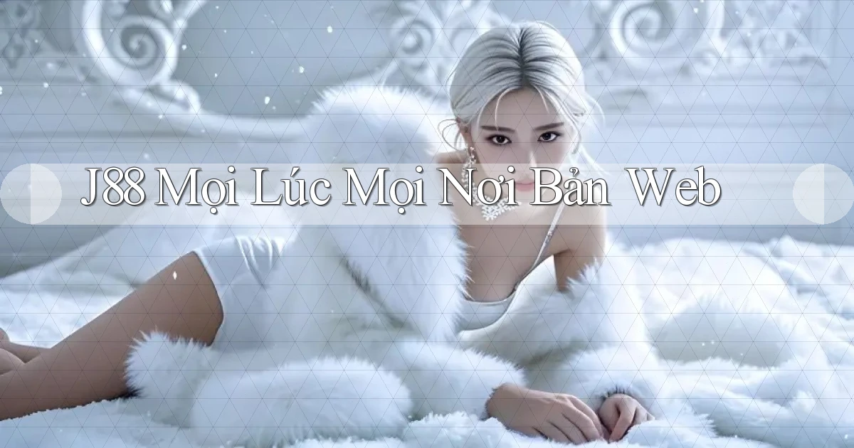 j88 mọi lúc mọi nơi bản web