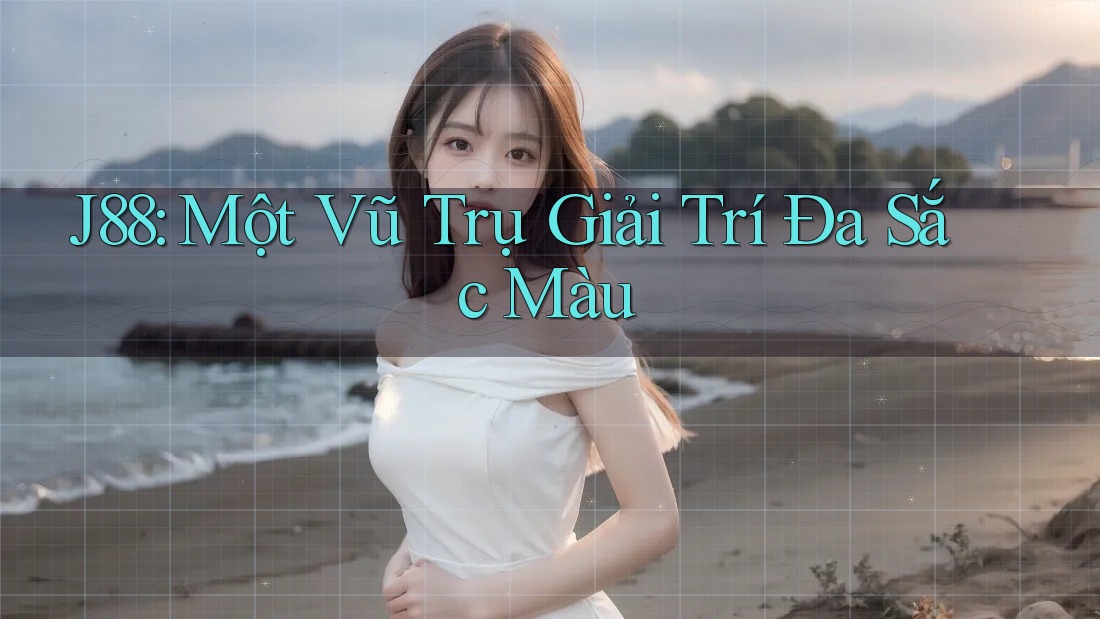 J88: Một Vũ Trụ Giải Trí Đa Sắc Màu J88: Một Vũ Trụ Giải Trí Đa Sắc Màu