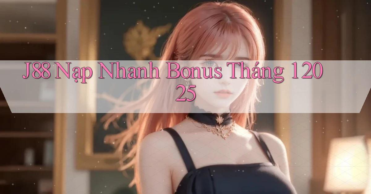 j88 nạp nhanh bonus tháng 1 2025