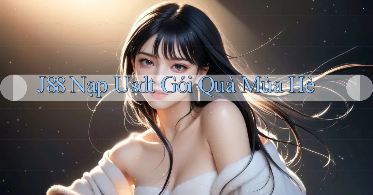 j88 nạp usdt gói quà mùa hè
