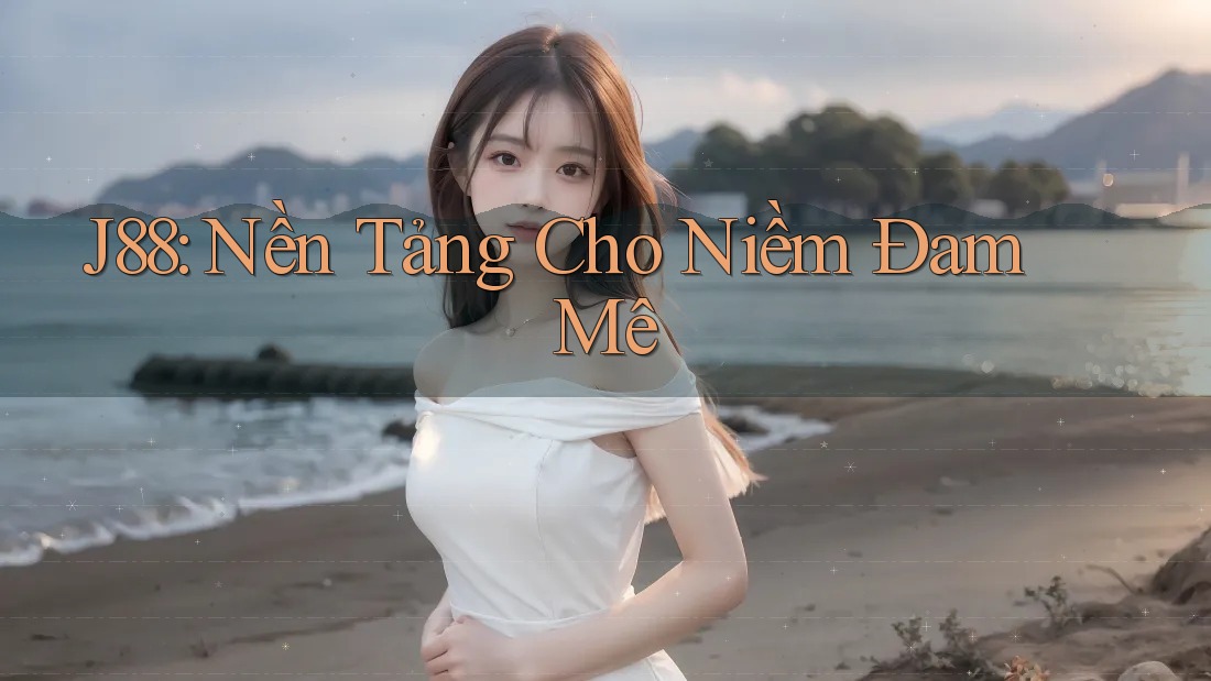 J88: Nền Tảng Cho Niềm Đam Mê