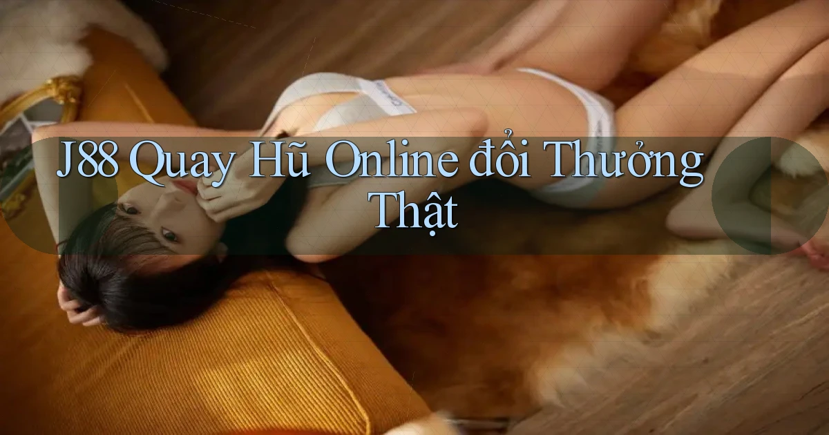 j88  quay hũ online đổi thưởng thật