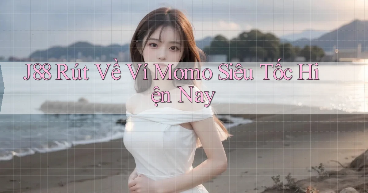 j88 rút về ví momo siêu tốc hiện nay