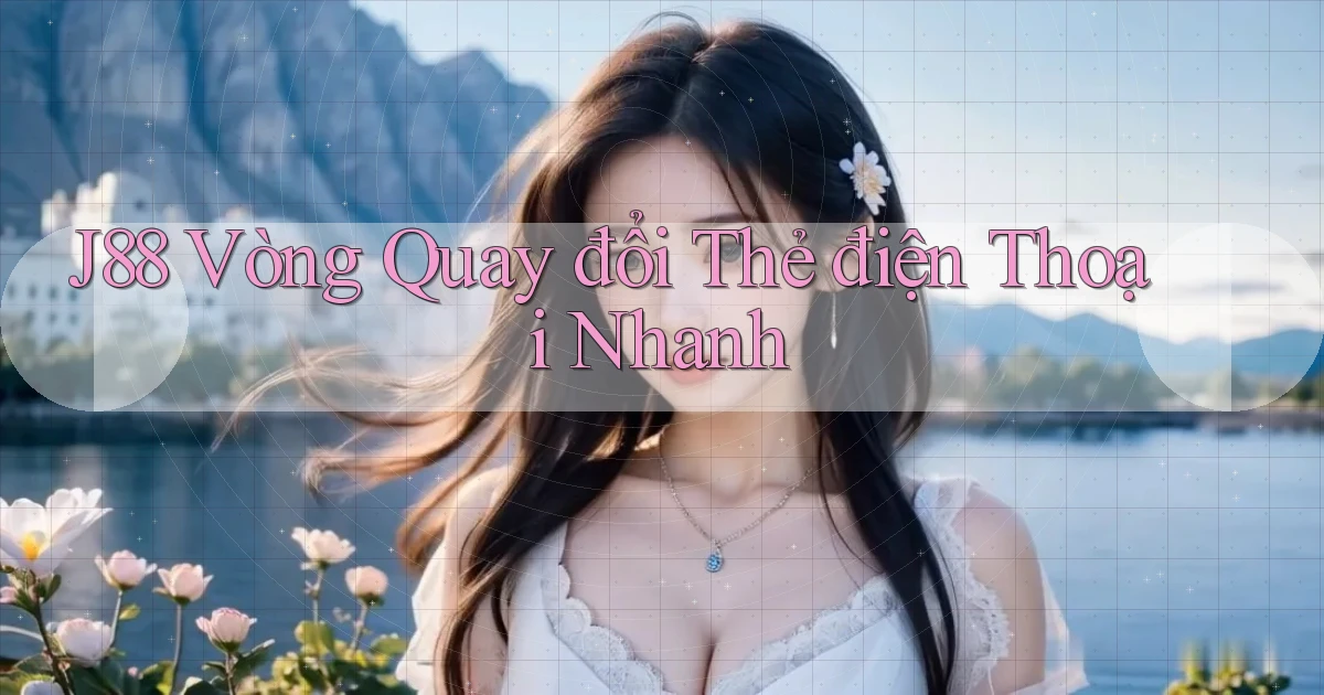 j88  vòng quay đổi thẻ điện thoại nhanh